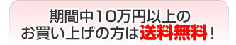 期間中10万円以上のお買い上げの方は送料無料！